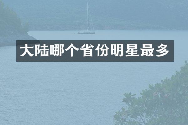 大陆哪个省份明星最多