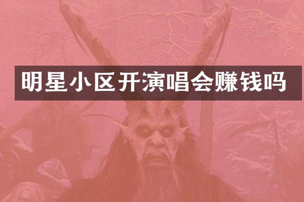 明星小区开演唱会赚钱吗