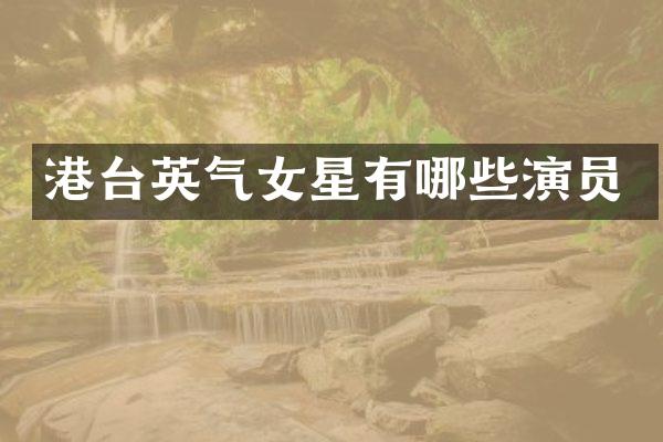 港台英气女星有哪些演员