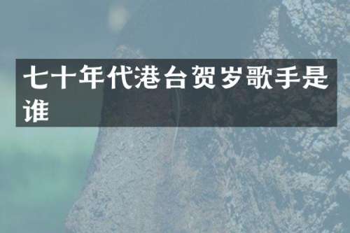 七十年代港台贺岁歌手是谁