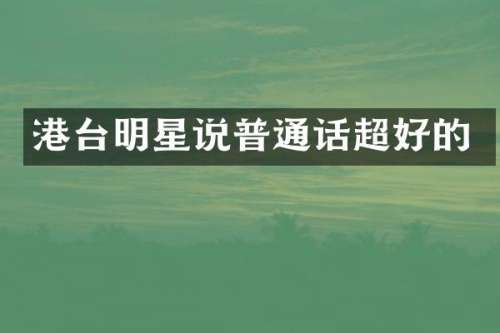 港台明星说普通话超好的