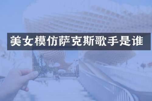 模仿萨克斯歌手是谁