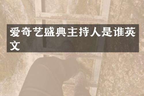 爱奇艺盛典主持人是谁英文