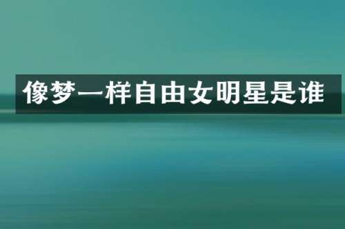 像梦一样自由女明星是谁