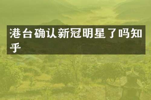 港台确认新冠明星了吗知乎