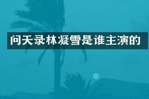问天录林凝雪是谁主演的