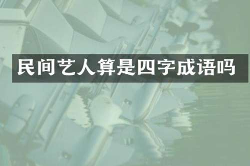 民间艺人算是四字成语吗