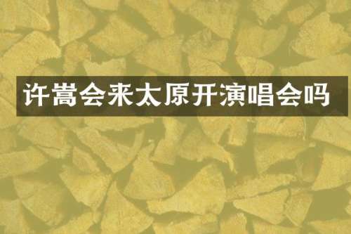 许嵩会来太原开演唱会吗