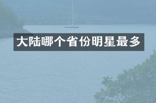 大陆哪个省份明星最多