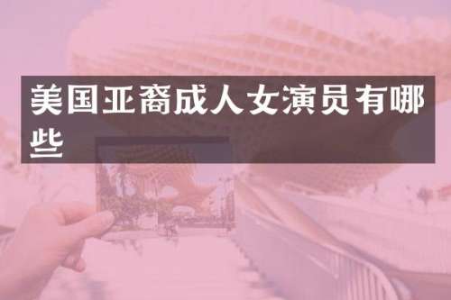 美国亚裔成人女演员有哪些