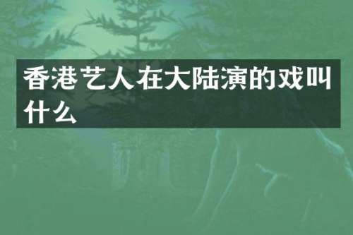 香港艺人在大陆演的戏叫什么