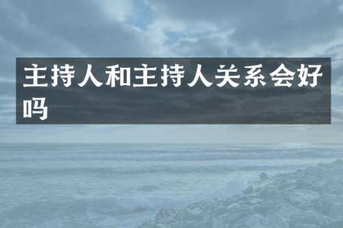 主持人和主持人关系会好吗