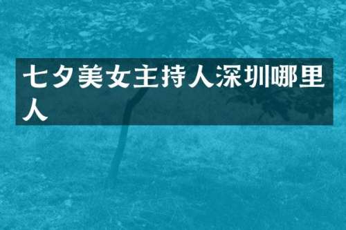 七夕主持人深圳哪里人