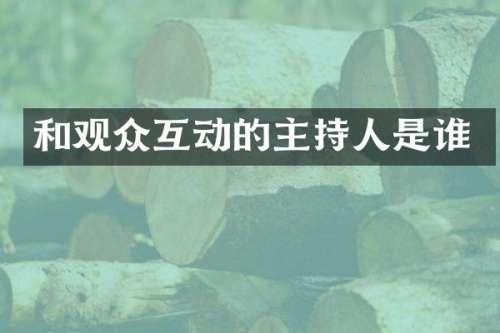 和观众互动的主持人是谁