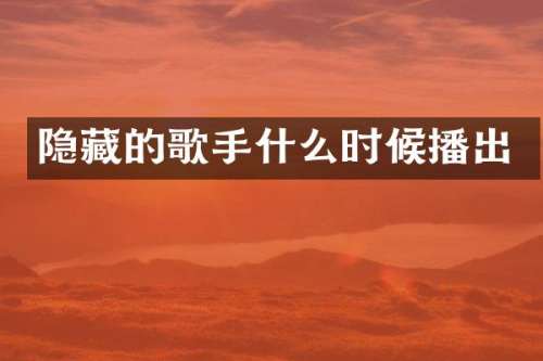 隐藏的歌手什么时候播出