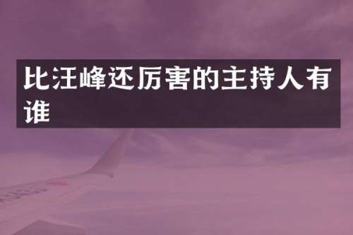 比汪峰还厉害的主持人有谁