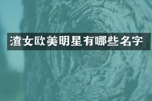 渣女欧美明星有哪些名字