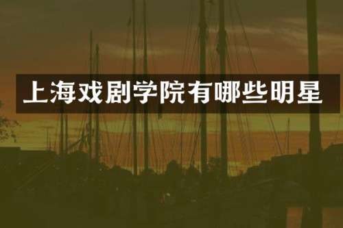 上海戏剧学院有哪些明星