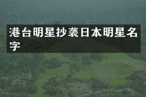港台明星抄袭日本明星名字