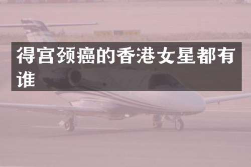 得宫颈癌的香港女星都有谁