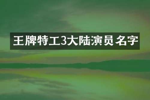 王牌特工3大陆演员名字