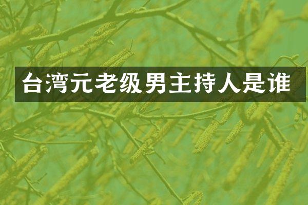 台湾元老级男主持人是谁