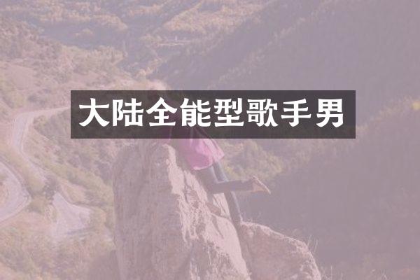 大陆全能型歌手男