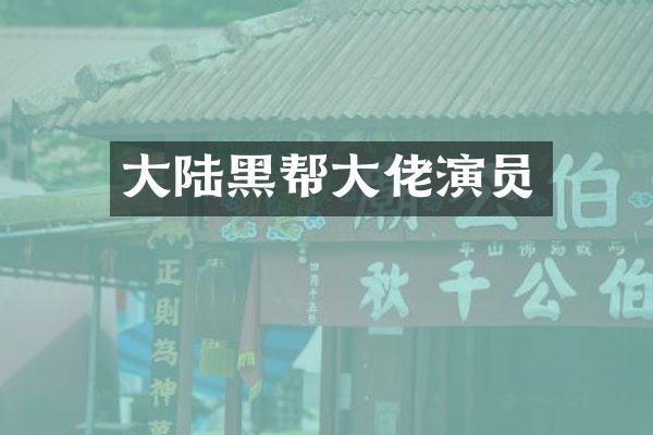 大陆黑帮大佬演员