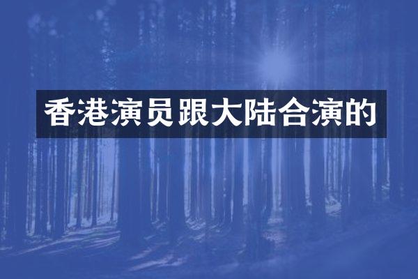 香港演员跟大陆合演的