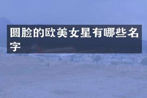 圆脸的欧星有哪些名字