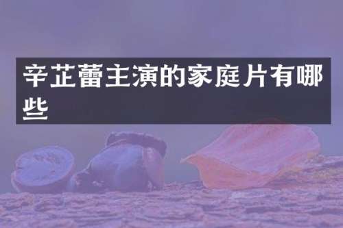 辛芷蕾主演的家庭片有哪些