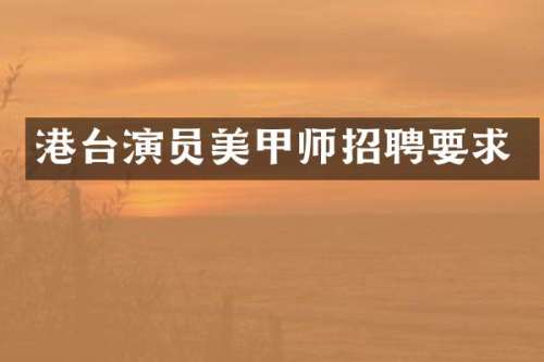 港台演员美甲师招聘要求