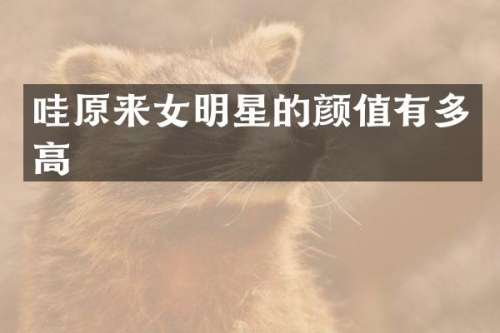 哇原来女明星的颜值有多高