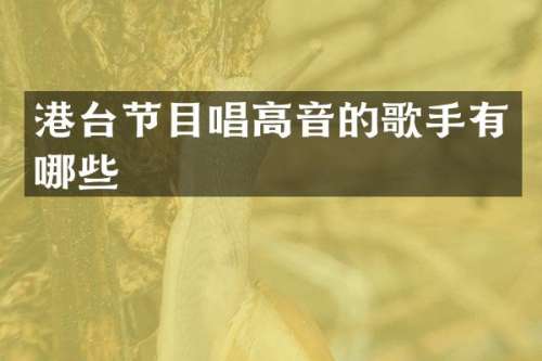 港台节目唱高音的歌手有哪些