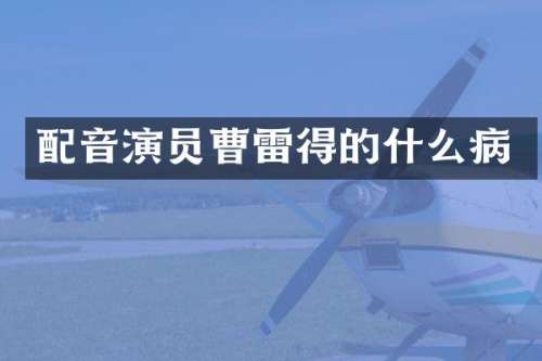 配音演员曹雷得的什么病