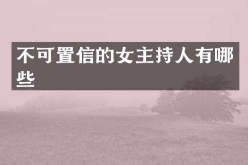不可置信的女主持人有哪些