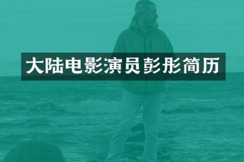 大陆电影演员彭彤简历