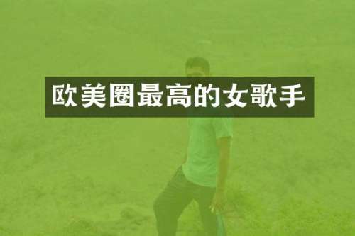 欧美圈最高的女歌手
