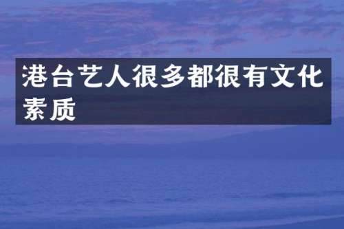 港台艺人很多都很有文化素质