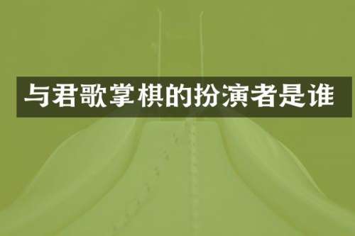 与君歌掌棋的扮演者是谁