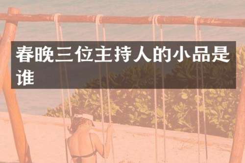 三位主持人的小品是谁