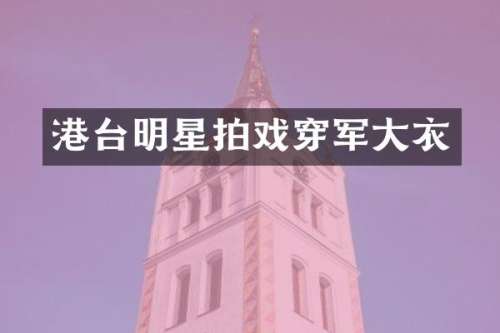 港台明星拍戏穿军大衣