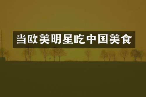 当欧美明星吃中国美食