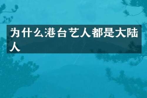 为什么港台艺人都是大陆人