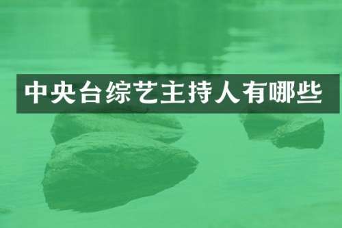 中央台综艺主持人有哪些