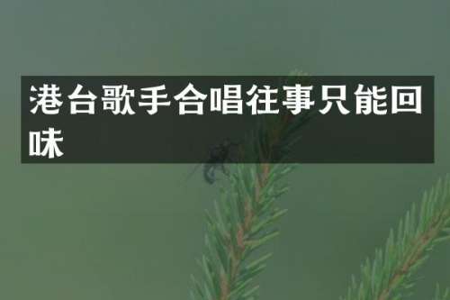 港台歌手合唱往事只能回味