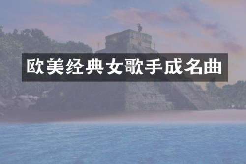 欧美经典女歌手成名曲