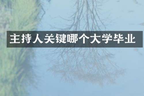主持人关键哪个大学毕业