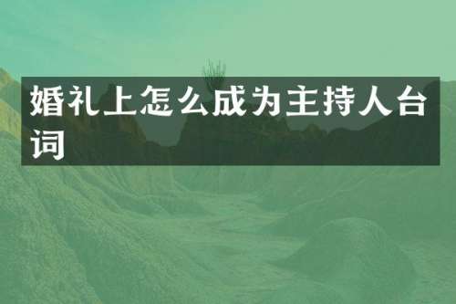 婚礼上怎么成为主持人台词