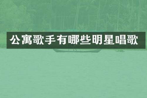公寓歌手有哪些明星唱歌